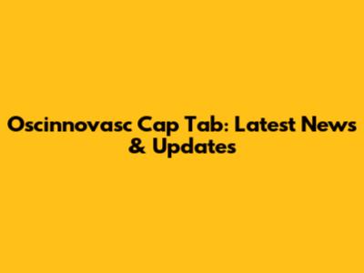 Oscinnovasc Cap Tab: Latest News & Updates