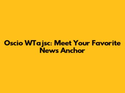 Oscio WTajsc: Meet Your Favorite News Anchor