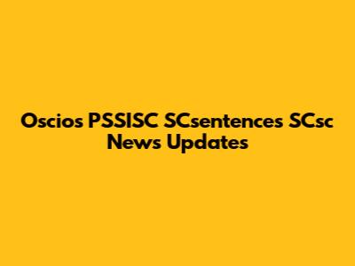 Oscios PSSISC SCsentences SCsc News Updates