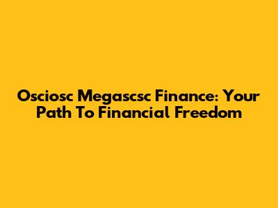 Osciosc Megascsc Finance: Your Path To Financial Freedom