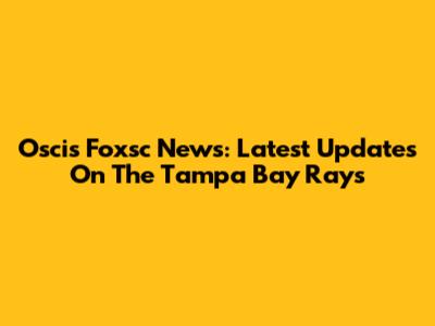 Oscis Foxsc News: Latest Updates On The Tampa Bay Rays