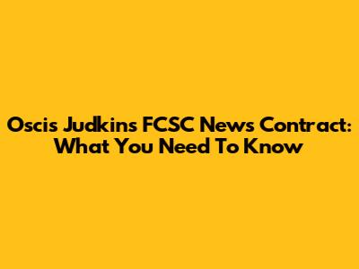 Oscis Judkins FCSC News Contract: What You Need To Know
