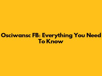 Osciwansc FB: Everything You Need To Know