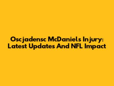 Oscjadensc McDaniels Injury: Latest Updates And NFL Impact