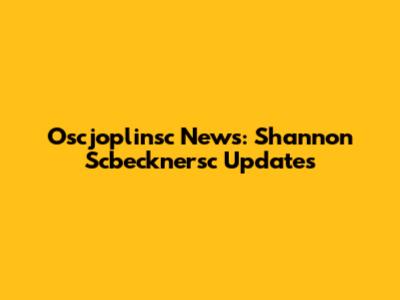 Oscjoplinsc News: Shannon Scbecknersc Updates