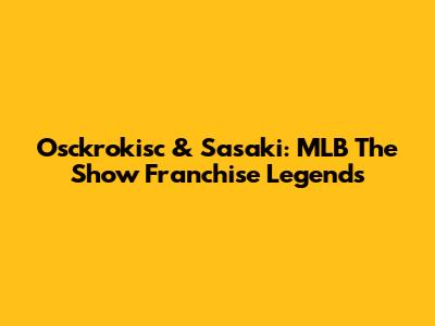Osckrokisc & Sasaki: MLB The Show Franchise Legends