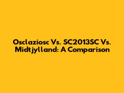 Osclaziosc Vs. SC2013SC Vs. Midtjylland: A Comparison
