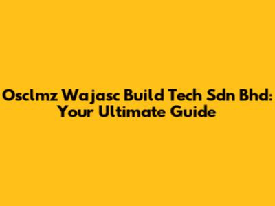Osclmz Wajasc Build Tech Sdn Bhd: Your Ultimate Guide
