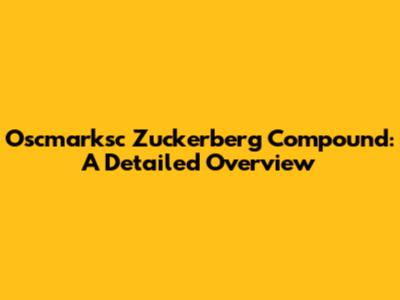 Oscmarksc Zuckerberg Compound: A Detailed Overview