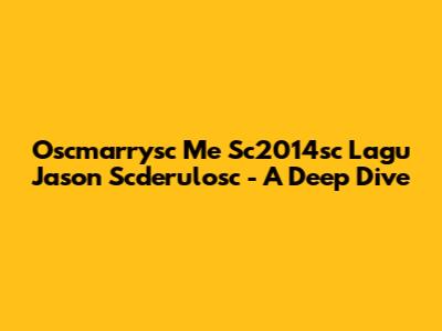 Oscmarrysc Me Sc2014sc Lagu Jason Scderulosc - A Deep Dive