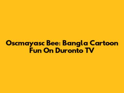 Oscmayasc Bee: Bangla Cartoon Fun On Duronto TV