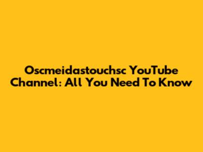 Oscmeidastouchsc YouTube Channel: All You Need To Know