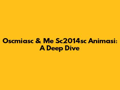 Oscmiasc & Me Sc2014sc Animasi: A Deep Dive