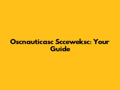 Oscnauticasc Scceweksc: Your Guide