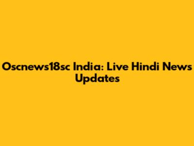 Oscnews18sc India: Live Hindi News Updates
