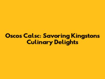 Osco's Calsc: Savoring Kingston's Culinary Delights