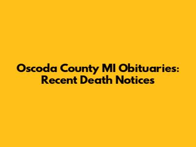 Oscoda County MI Obituaries: Recent Death Notices