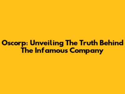 Oscorp: Unveiling The Truth Behind The Infamous Company