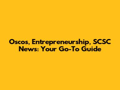 Oscos, Entrepreneurship, SCSC News: Your Go-To Guide