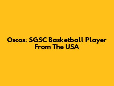 Oscos: SGSC Basketball Player From The USA