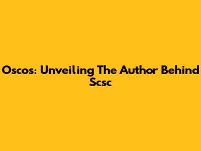 Oscos: Unveiling The Author Behind Scsc