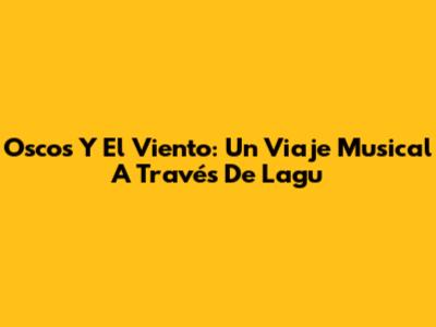 Oscos Y El Viento: Un Viaje Musical A Través De Lagu