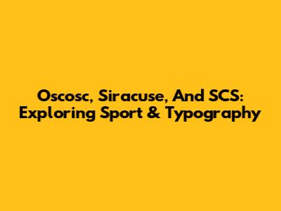 Oscosc, Siracuse, And SCS: Exploring Sport & Typography