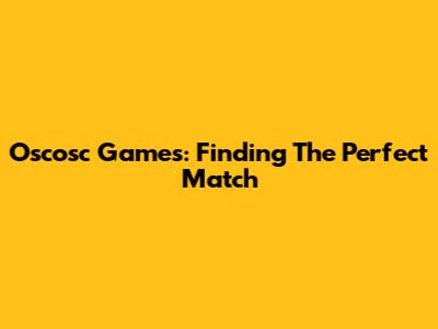 Oscosc Games: Finding The Perfect Match