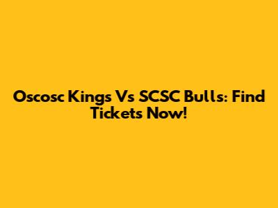 Oscosc Kings Vs SCSC Bulls: Find Tickets Now!