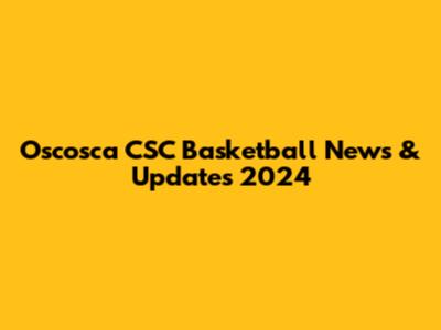 Oscosca CSC Basketball News & Updates 2024