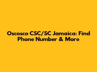 Oscosco CSC/SC Jamaica: Find Phone Number & More