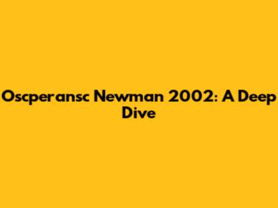Oscperansc Newman 2002: A Deep Dive