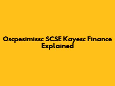 Oscpesimissc SCSE Kayesc Finance Explained