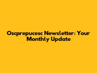 Oscprepucesc Newsletter: Your Monthly Update