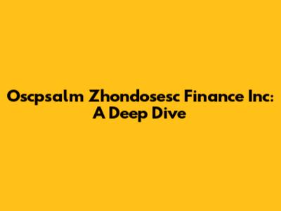Oscpsalm Zhondosesc Finance Inc: A Deep Dive