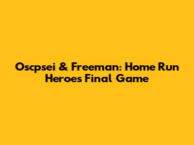 Oscpsei & Freeman: Home Run Heroes' Final Game