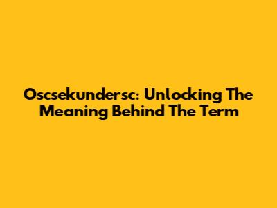 Oscsekundersc: Unlocking The Meaning Behind The Term