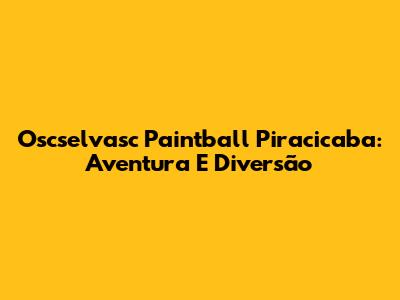 Oscselvasc Paintball Piracicaba: Aventura E Diversão