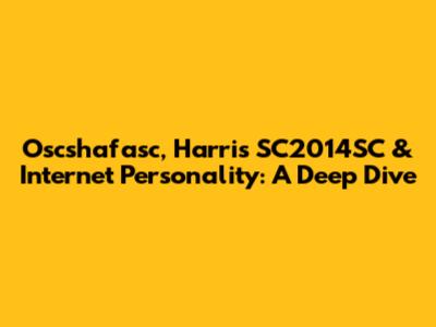 Oscshafasc, Harris SC2014SC & Internet Personality: A Deep Dive
