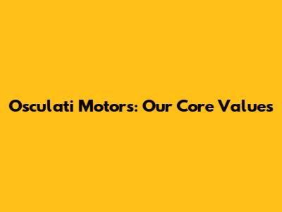 Osculati Motors: Our Core Values