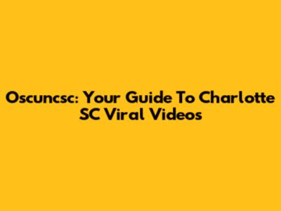 Oscuncsc: Your Guide To Charlotte SC Viral Videos