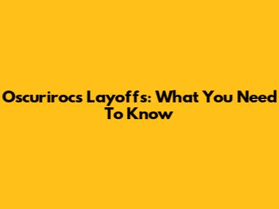 Oscurirocs Layoffs: What You Need To Know