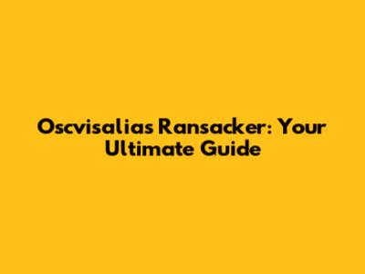 Oscvisalias Ransacker: Your Ultimate Guide