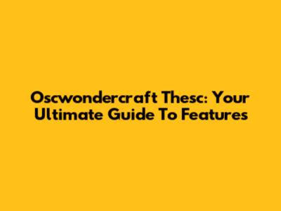 Oscwondercraft Thesc: Your Ultimate Guide To Features