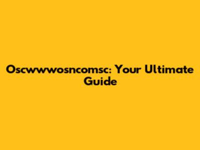 Oscwwwosncomsc: Your Ultimate Guide