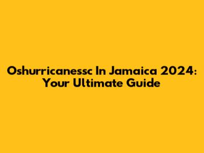 Oshurricanessc In Jamaica 2024: Your Ultimate Guide