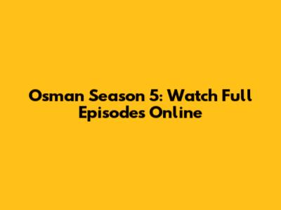 Osman Season 5: Watch Full Episodes Online