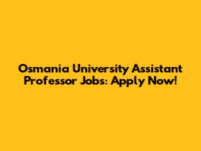 Osmania University Assistant Professor Jobs: Apply Now!
