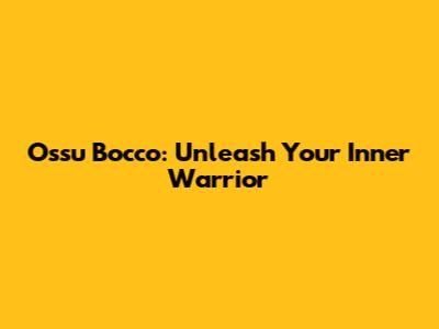 Ossu Bocco: Unleash Your Inner Warrior