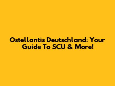 Ostellantis Deutschland: Your Guide To SCU & More!